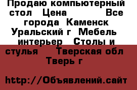 Продаю компьютерный стол › Цена ­ 4 000 - Все города, Каменск-Уральский г. Мебель, интерьер » Столы и стулья   . Тверская обл.,Тверь г.